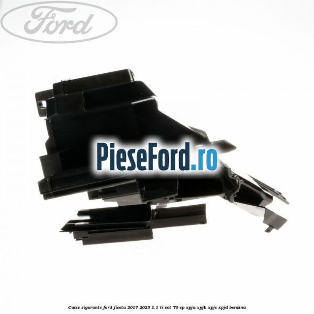 Cutie sigurante Ford Fiesta 2017-2023 1.1 Ti-VCT 70 cp XPJA, XPJB, XPJC, XPJD benzina