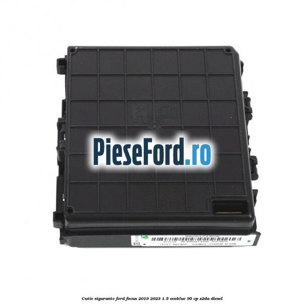 Cutie sigurante Ford Focus 2019-2023 1.5 EcoBlue 95 cp Z2DA diesel