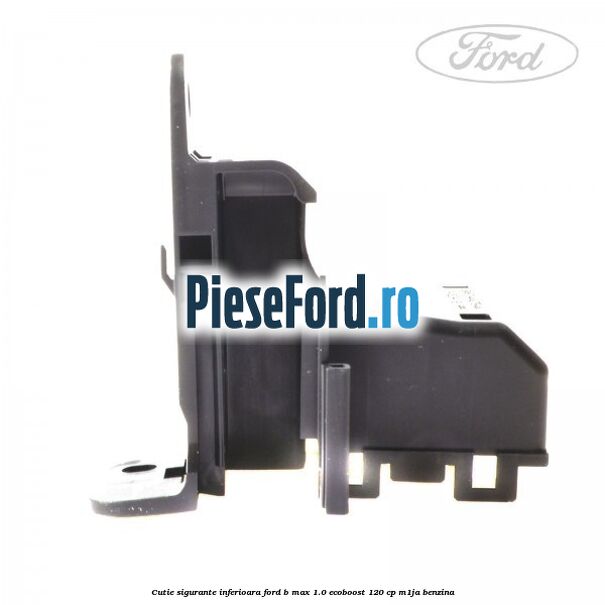 Cutie sigurante inferioara Ford B-Max 1.0 EcoBoost 120 cp M1JA benzina