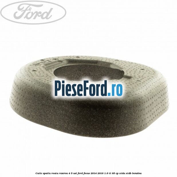 Cutie spatiu roata rezerva 4/5 usi Ford Focus 2014-2018 1.6 Ti 85 cp XTDA, XTDB benzina