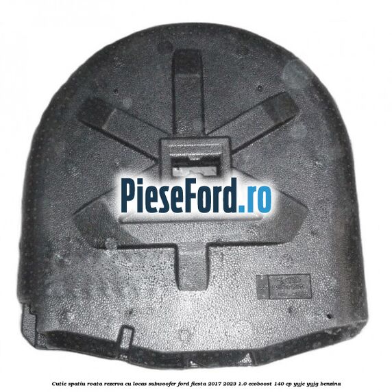 Cutie spatiu roata rezerva cu locas subwoofer Ford Fiesta 2017-2023 1.0 EcoBoost 140 cp Cutie spatiu roata rezerva cu locas subwoofer Ford Fiesta 2017-2023 1.0 EcoBoost 140 cp YYJE, YYJG benzina