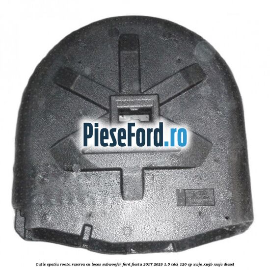 Cutie spatiu roata rezerva cu locas subwoofer Ford Fiesta 2017-2023 1.5 TDCi 120 cp Cutie spatiu roata rezerva cu locas subwoofer Ford Fiesta 2017-2023 1.5 TDCi 120 cp XWJA, XWJB, XWJC diesel
