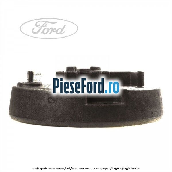 Cutie spatiu roata rezerva Ford Fiesta 2008-2012 1.4 97 cp RTJA, RTJB, SPJA, SPJC, SPJE benzina