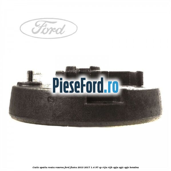 Cutie spatiu roata rezerva Ford Fiesta 2013-2017 1.4 97 cp RTJA, RTJB, SPJA, SPJC, SPJE benzina