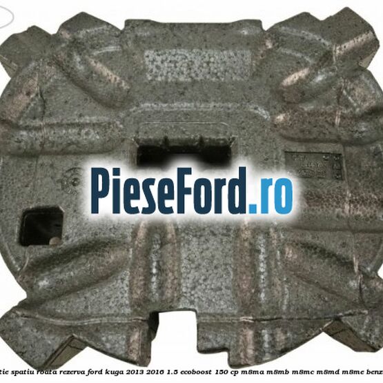 Cutie spatiu roata rezerva Ford Kuga 2013-2016 1.5 EcoBoost 150 cp Cutie spatiu roata rezerva Ford Kuga 2013-2016 1.5 EcoBoost 150 cp M8MA, M8MB, M8MC, M8MD, M8ME benzina