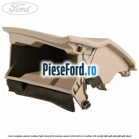 Cutie torpedou culoare medium light stone Ford Tourneo Custom 2014-2018 2.0 EcoBlue 105 cp BJFA, BJFB, YLF6, YLFA, YLFB, YLFS diesel