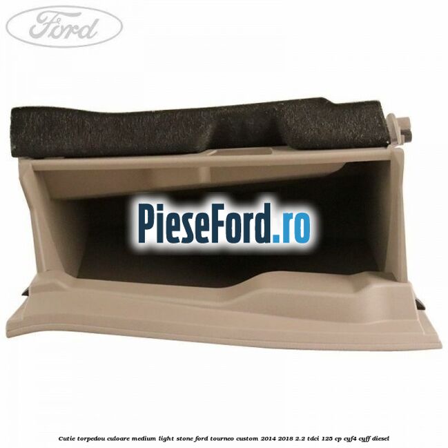 Cutie torpedou culoare medium light stone Ford Tourneo Custom 2014-2018 2.2 TDCi 125 cp Cutie torpedou culoare medium light stone Ford Tourneo Custom 2014-2018 2.2 TDCi 125 cp CYF4, CYFF diesel
