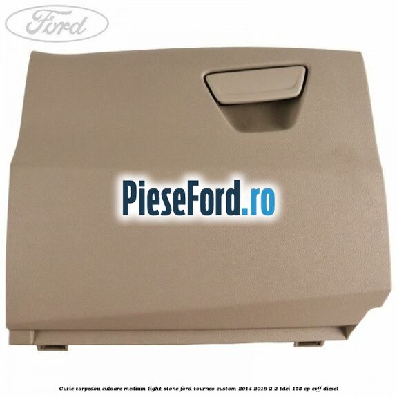 Cutie torpedou culoare medium light stone Ford Tourneo Custom 2014-2018 2.2 TDCi 155 cp CVFF diesel