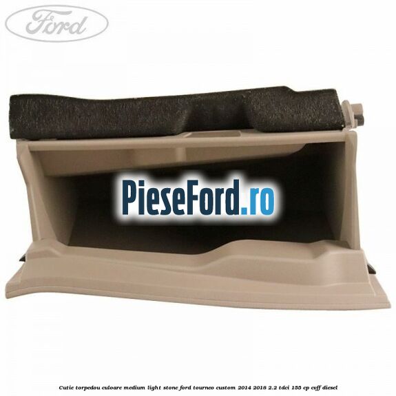 Cutie torpedou culoare medium light stone Ford Tourneo Custom 2014-2018 2.2 TDCi 155 cp Cutie torpedou culoare medium light stone Ford Tourneo Custom 2014-2018 2.2 TDCi 155 cp CVFF diesel
