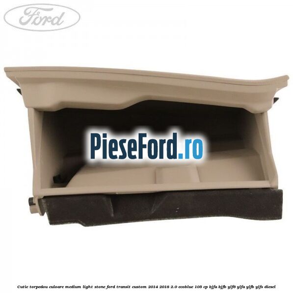 Cutie torpedou culoare medium light stone Ford Transit Custom 2014-2018 2.0 EcoBlue 105 cp BJFA, BJFB, YLF6, YLFA, YLFB, YLFS diesel