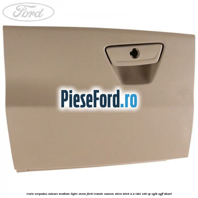 Cutie torpedou culoare medium light stone Ford Transit Custom 2014-2018 2.2 TDCi 125 cp CYF4, CYFF diesel