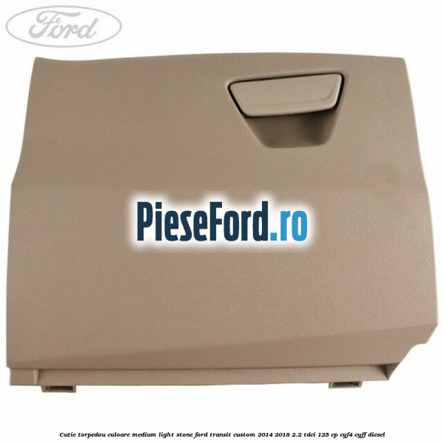 Cutie torpedou culoare medium light stone Ford Transit Custom 2014-2018 2.2 TDCi 125 cp CYF4, CYFF diesel