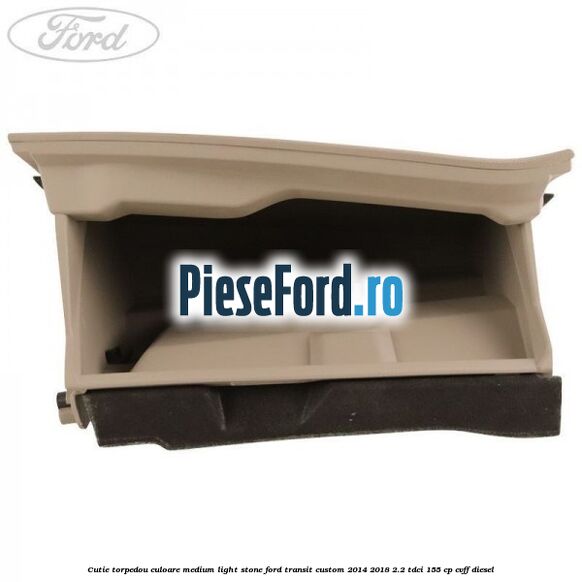 Cutie torpedou culoare medium light stone Ford Transit Custom 2014-2018 2.2 TDCi 155 cp CVFF diesel