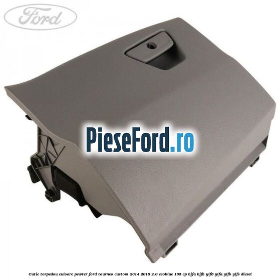 Cutie torpedou culoare pewter Ford Tourneo Custom 2014-2018 2.0 EcoBlue 105 cp BJFA, BJFB, YLF6, YLFA, YLFB, YLFS diesel