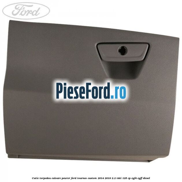 Cutie torpedou culoare pewter Ford Tourneo Custom 2014-2018 2.2 TDCi 125 cp CYF4, CYFF diesel