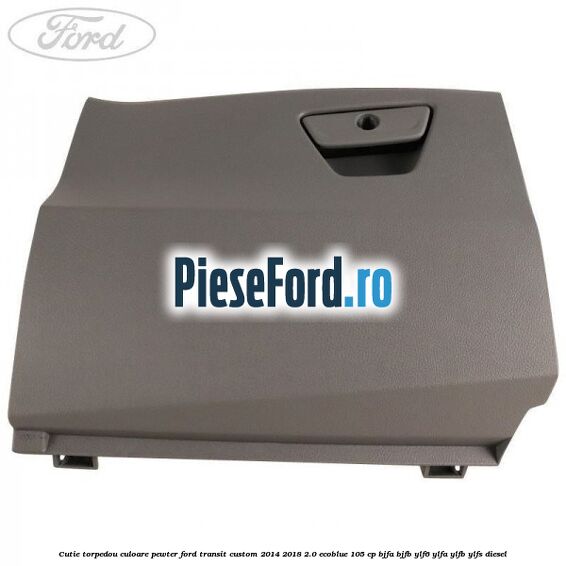 Cutie torpedou culoare pewter Ford Transit Custom 2014-2018 2.0 EcoBlue 105 cp BJFA, BJFB, YLF6, YLFA, YLFB, YLFS diesel