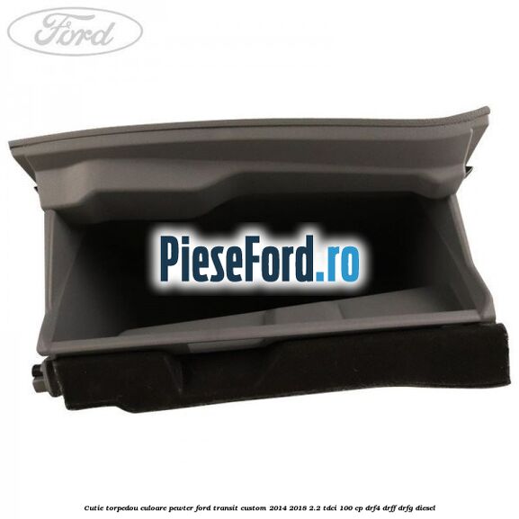 Cutie torpedou culoare pewter Ford Transit Custom 2014-2018 2.2 TDCi 100 cp DRF4, DRFF, DRFG diesel