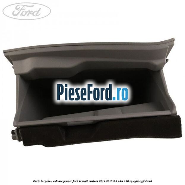 Cutie torpedou culoare pewter Ford Transit Custom 2014-2018 2.2 TDCi 125 cp CYF4, CYFF diesel