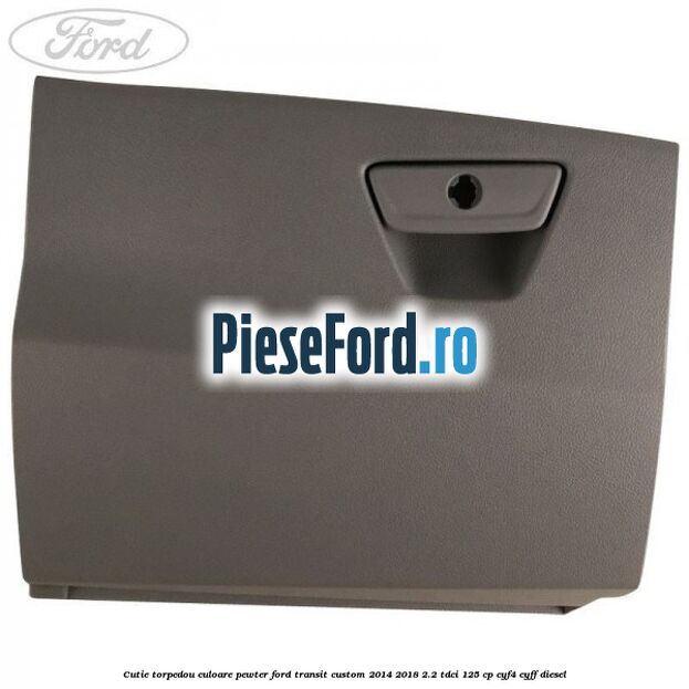Cutie torpedou culoare pewter Ford Transit Custom 2014-2018 2.2 TDCi 125 cp CYF4, CYFF diesel