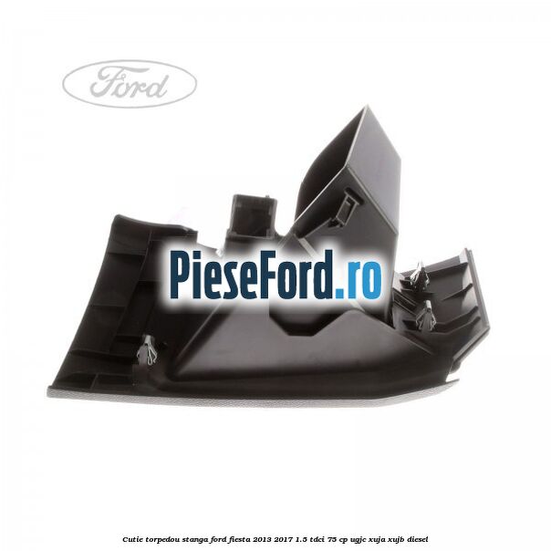 Cutie torpedou stanga Ford Fiesta 2013-2017 1.5 TDCi 75 cp UGJC, XUJA, XUJB diesel