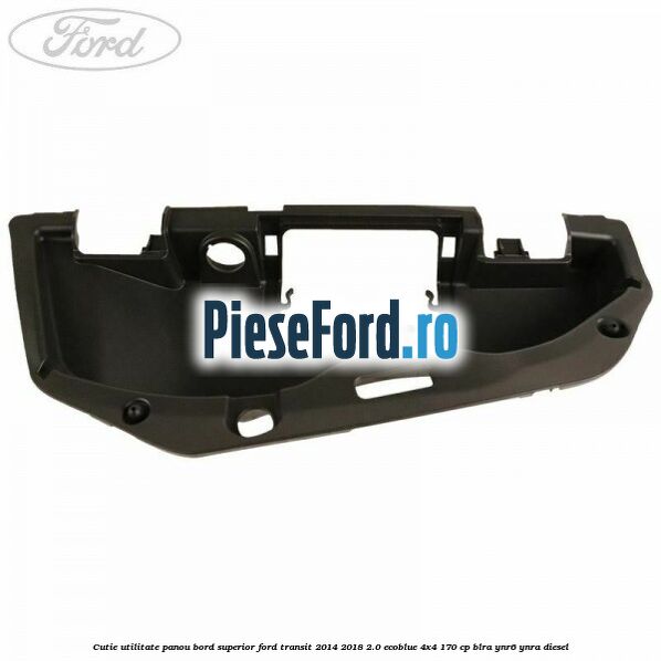 Cutie utilitate panou bord superior Ford Transit 2014-2018 2.0 EcoBlue 4x4 170 cp Cutie utilitate panou bord superior Ford Transit 2014-2018 2.0 EcoBlue 4x4 170 cp BLRA, YNR6, YNRA diesel