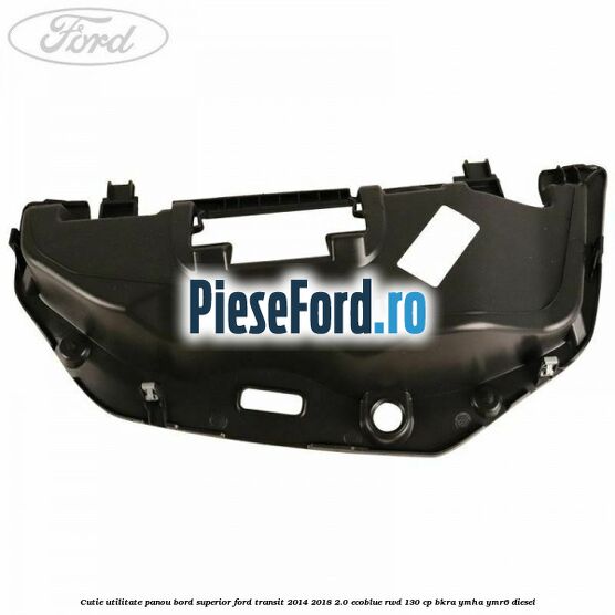 Cutie utilitate panou bord superior Ford Transit 2014-2018 2.0 EcoBlue RWD 130 cp BKRA, YMHA, YMR6 diesel