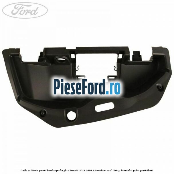 Cutie utilitate panou bord superior Ford Transit 2014-2018 2.0 EcoBlue RWD 170 cp Cutie utilitate panou bord superior Ford Transit 2014-2018 2.0 EcoBlue RWD 170 cp BLHA, BLRA, YNHA, YNR6 diesel