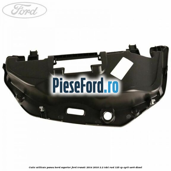Cutie utilitate panou bord superior Ford Transit 2014-2018 2.2 TDCi RWD 125 cp Cutie utilitate panou bord superior Ford Transit 2014-2018 2.2 TDCi RWD 125 cp CYR5, USR6 diesel