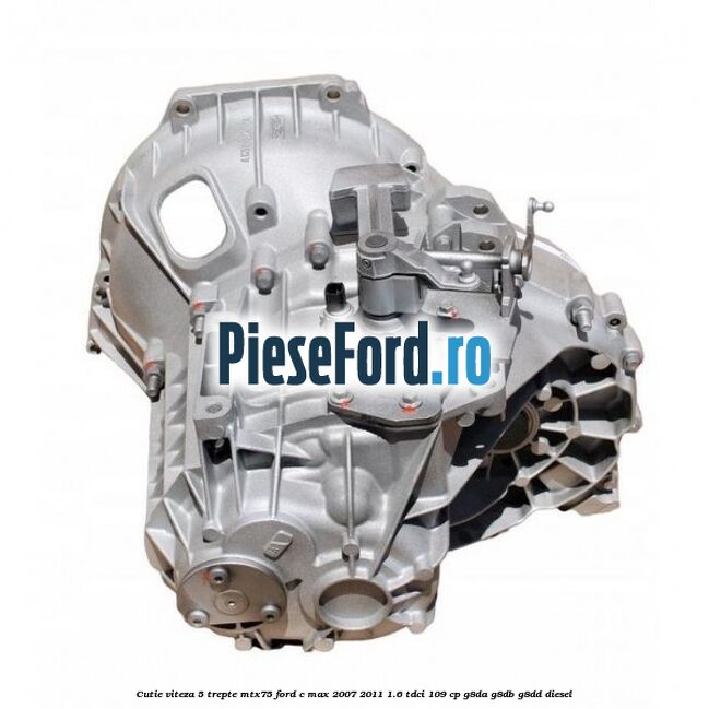Cutie viteza 5 trepte MTX75 Ford C-Max 2007-2011 1.6 TDCi 109 cp G8DA, G8DB, G8DD diesel