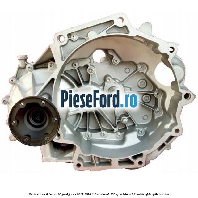 Cutie viteza 6 trepte B6 Ford Focus 2011-2014 1.0 EcoBoost 100 cp M2DA, M2DB, M2DC, SFDA, SFDB benzina