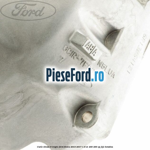 Cutie viteza 6 trepte Ford Fiesta 2013-2017 1.6 ST 200 200 cp JTJC benzina
