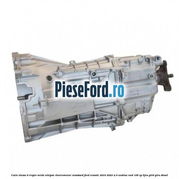Cutie viteza 6 trepte MT82 echipat electromotor standard Ford Transit 2019-2023 2.0 EcoBlue RWD 105 cp Cutie viteza 6 trepte MT82 echipat electromotor standard Ford Transit 2019-2023 2.0 EcoBlue RWD 105 cp BJRA, YLR6, YLRA diesel