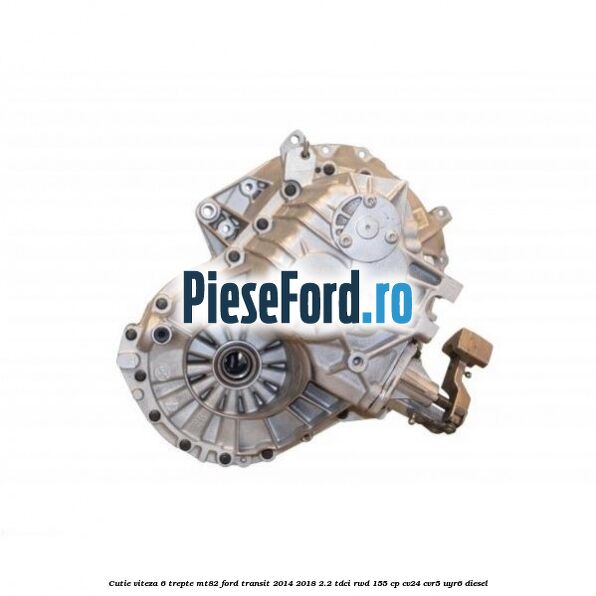 Cutie viteza 6 trepte MT82 Ford Transit 2014-2018 2.2 TDCi RWD 155 cp CV24, CVR5, UYR6 diesel
