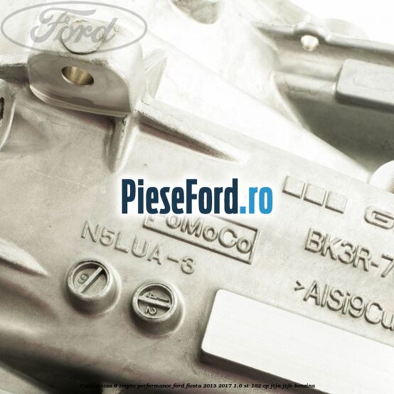 Cutie viteza 6 trepte performance Ford Fiesta 2013-2017 1.6 ST 182 cp JTJA, JTJB benzina