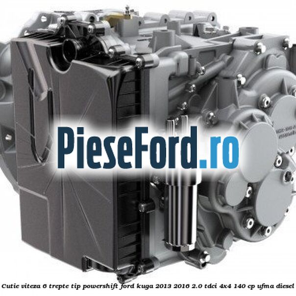 Cutie viteza 6 trepte tip Powershift Ford Kuga 2013-2016 2.0 TDCi 4x4 140 cp UFMA diesel