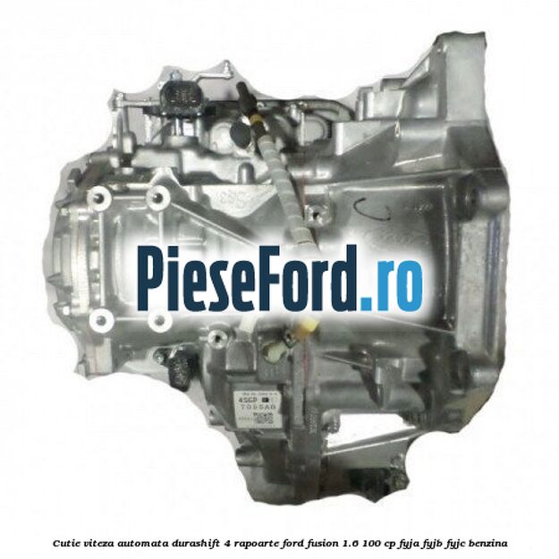 Cutie viteza automata Durashift, 4 rapoarte Ford Fusion 1.6 100 cp