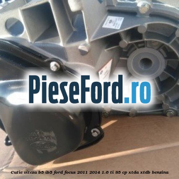 Cutie viteza B5/IB5 Ford Focus 2011-2014 1.6 Ti 85 cp XTDA, XTDB benzina