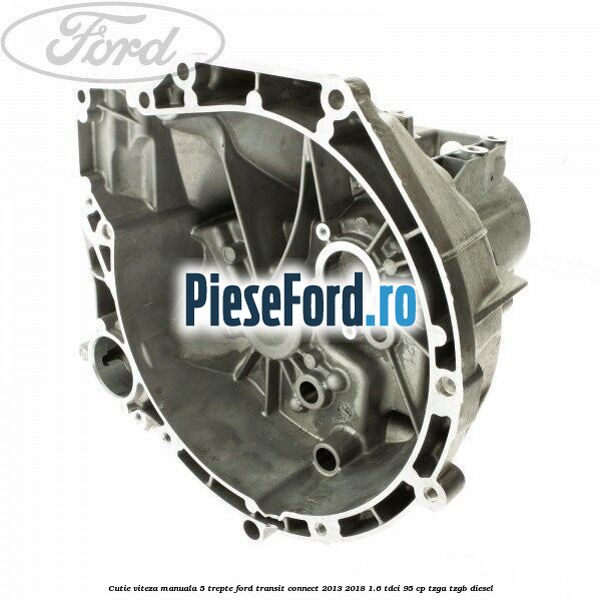 Cutie viteza manuala 5 trepte Ford Transit Connect 2013-2018 1.6 TDCi 95 cp TZGA, TZGB diesel