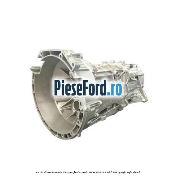 Cutie viteza manuala, 6 trepte Ford Transit 2006-2014 3.2 TDCi 200 cp SAFA, SAFB diesel
