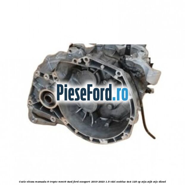Cutie viteza manuala 6 trepte MMT6 4WD Ford EcoSport 2019-2023 1.5 TDCi EcoBlue 4x4 125 cp