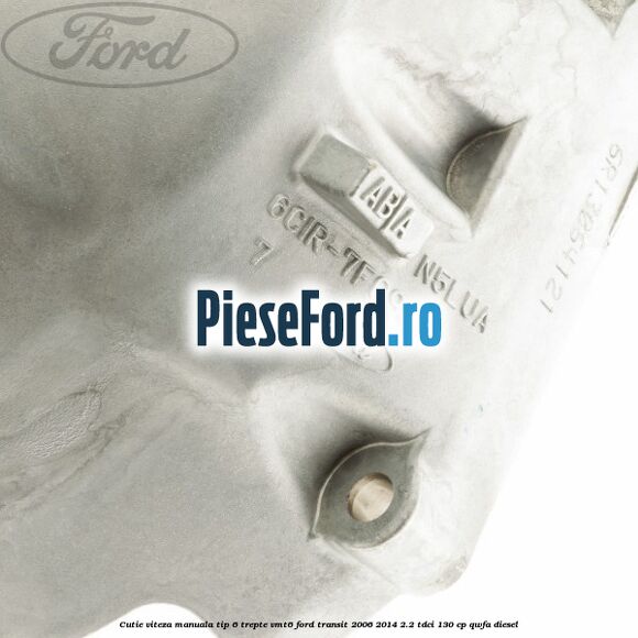 Cutie viteza manuala tip 6 trepte VMT6 Ford Transit 2006-2014 2.2 TDCi 130 cp QWFA diesel