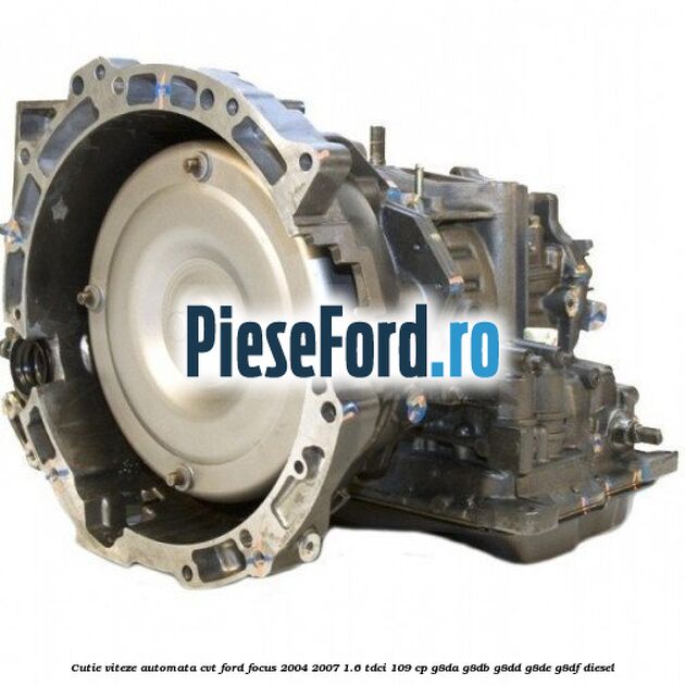 Cutie viteze automata CVT Ford Focus 2004-2007 1.6 TDCi 109 cp G8DA, G8DB, G8DD, G8DE, G8DF diesel