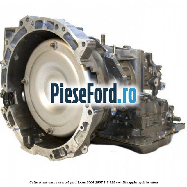 Cutie viteze automata CVT Ford Focus 2004-2007 1.8 125 cp Q7DA, QQDA, QQDB benzina