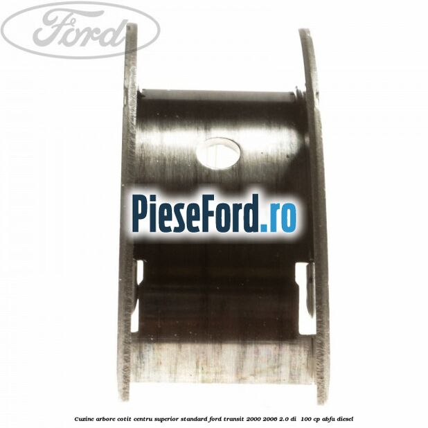 Cuzine arbore cotit centru superior standard Ford Transit 2000-2006 2.0 DI 100 cp Cuzine arbore cotit centru superior standard Ford Transit 2000-2006 2.0 DI 100 cp ABFA diesel