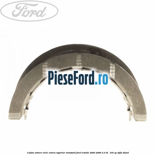 Cuzine arbore cotit centru superior standard Ford Transit 2000-2006 2.0 DI 100 cp Cuzine arbore cotit centru superior standard Ford Transit 2000-2006 2.0 DI 100 cp ABFA diesel