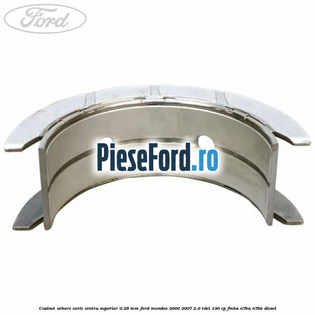Cuzinet arbore cotit centru superior 0.25 mm Ford Mondeo 2000-2007 2.0 TDCi 130 cp FMBA, N7BA, N7BB diesel