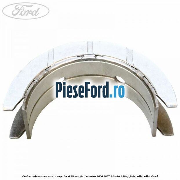 Cuzinet arbore cotit centru superior 0.25 mm Ford Mondeo 2000-2007 2.0 TDCi 130 cp FMBA, N7BA, N7BB diesel