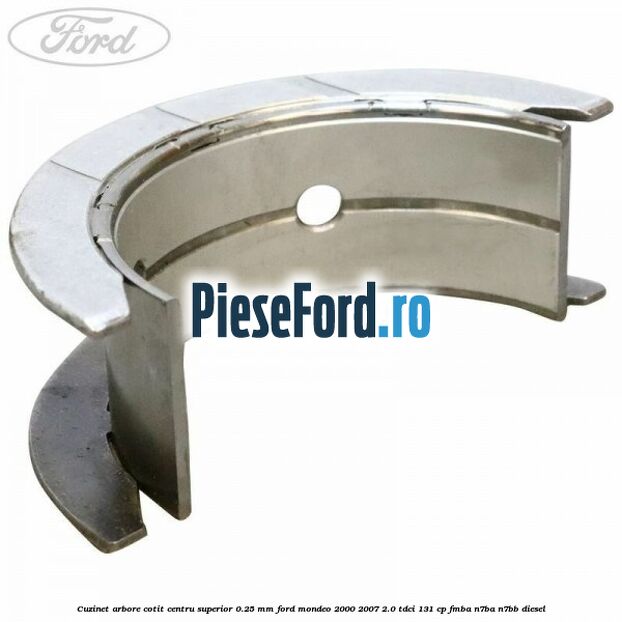 Cuzinet arbore cotit centru superior 0.25 mm Ford Mondeo 2000-2007 2.0 TDCi 131 cp FMBA, N7BA, N7BB diesel