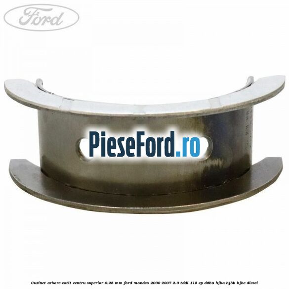 Cuzinet arbore cotit centru superior 0.25 mm Ford Mondeo 2000-2007 2.0 TDDI 115 cp D6BA, HJBA, HJBB, HJBC diesel