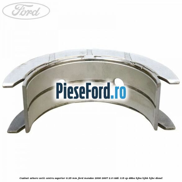 Cuzinet arbore cotit centru superior 0.25 mm Ford Mondeo 2000-2007 2.0 TDDI 115 cp D6BA, HJBA, HJBB, HJBC diesel